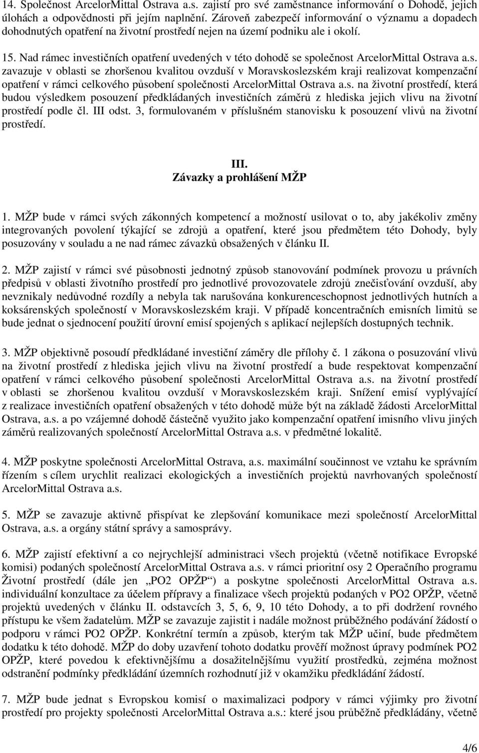 Nad rámec investičních opatření uvedených v této dohodě se společnost ArcelorMittal Ostrava a.s. zavazuje v oblasti se zhoršenou kvalitou ovzduší v Moravskoslezském kraji realizovat kompenzační opatření v rámci celkového působení společnosti ArcelorMittal Ostrava a.