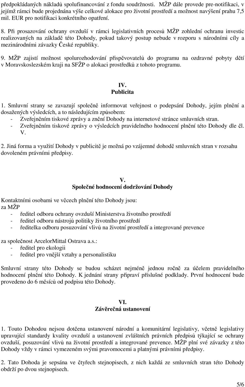 Při prosazování ochrany ovzduší v rámci legislativních procesů MŽP zohlední ochranu investic realizovaných na základě této Dohody, pokud takový postup nebude v rozporu s národními cíly a