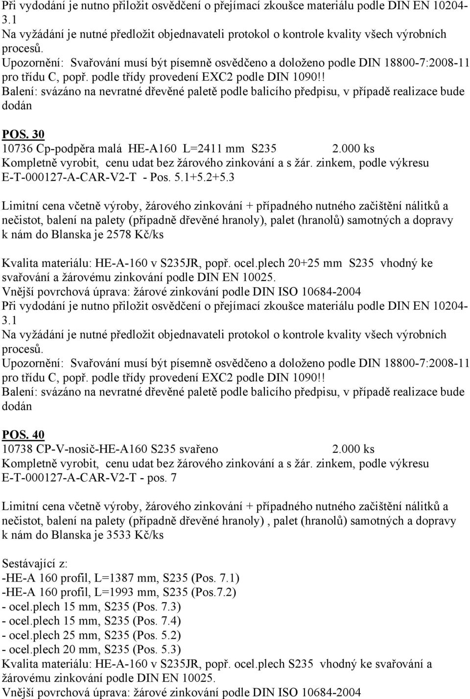 Při vyí je nutno přiložit osvědčení o přejímací zkoušce materiálu podle DIN EN 10204- POS. 40 10738 CP-V-nosič-HE-A160 S235 svařeno 2.000 ks E-T-000127-A-CAR-V2-T - pos.