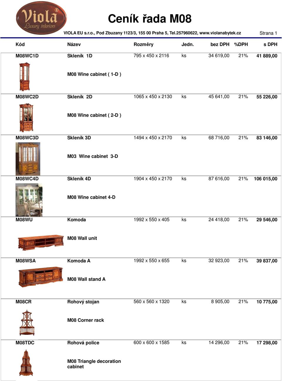 Wine cabinet 4-D M08WU Komoda 1992 x 550 x 405 ks 24 418,00 21% 29 546,00 M08 Wall unit M08WSA Komoda A 1992 x 550 x 655 ks 32 923,00 21% 39 837,00 M08 Wall stand A