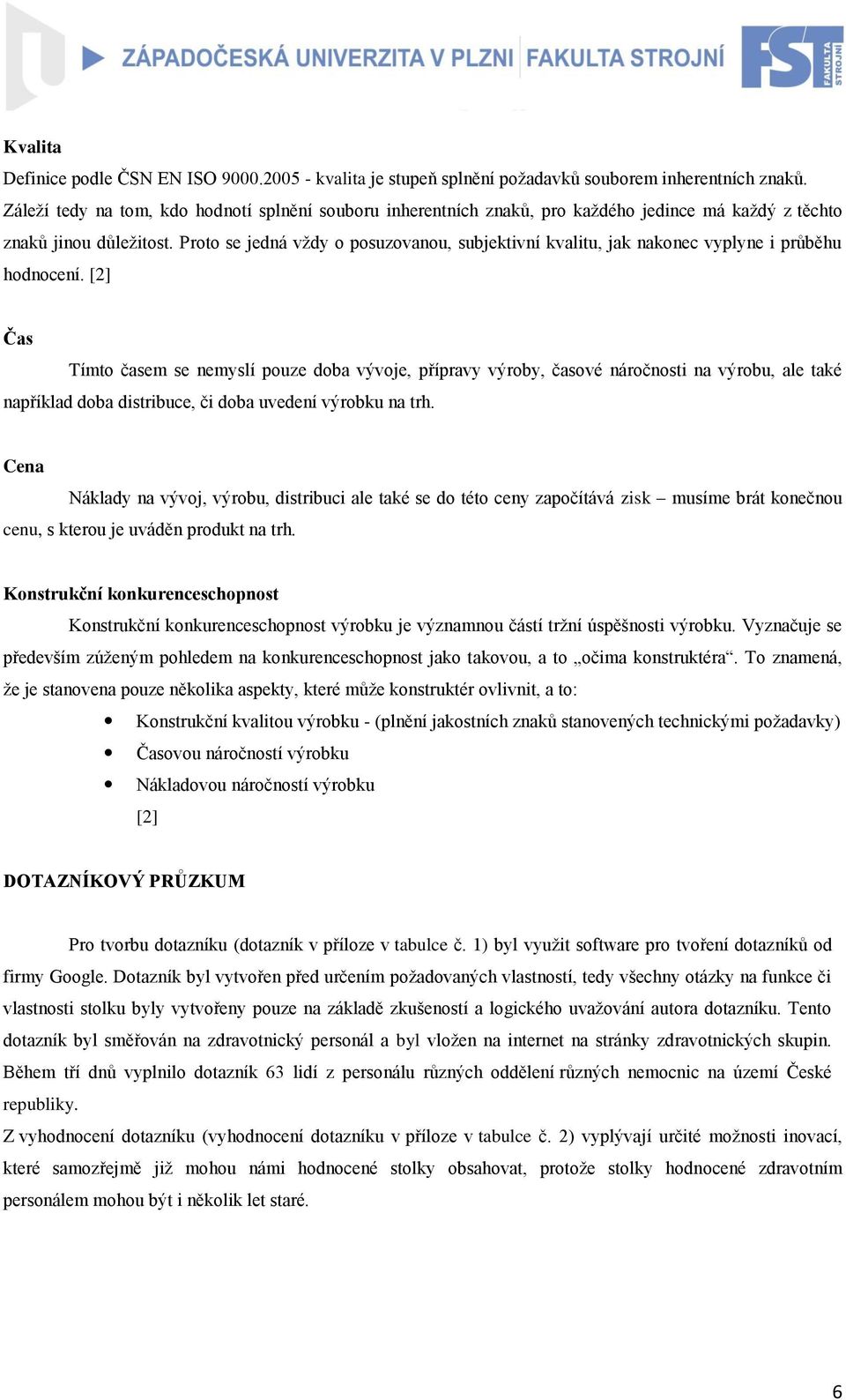 Proto se jedná vţdy o posuzovanou, subjektivní kvalitu, jak nakonec vyplyne i průběhu hodnocení.