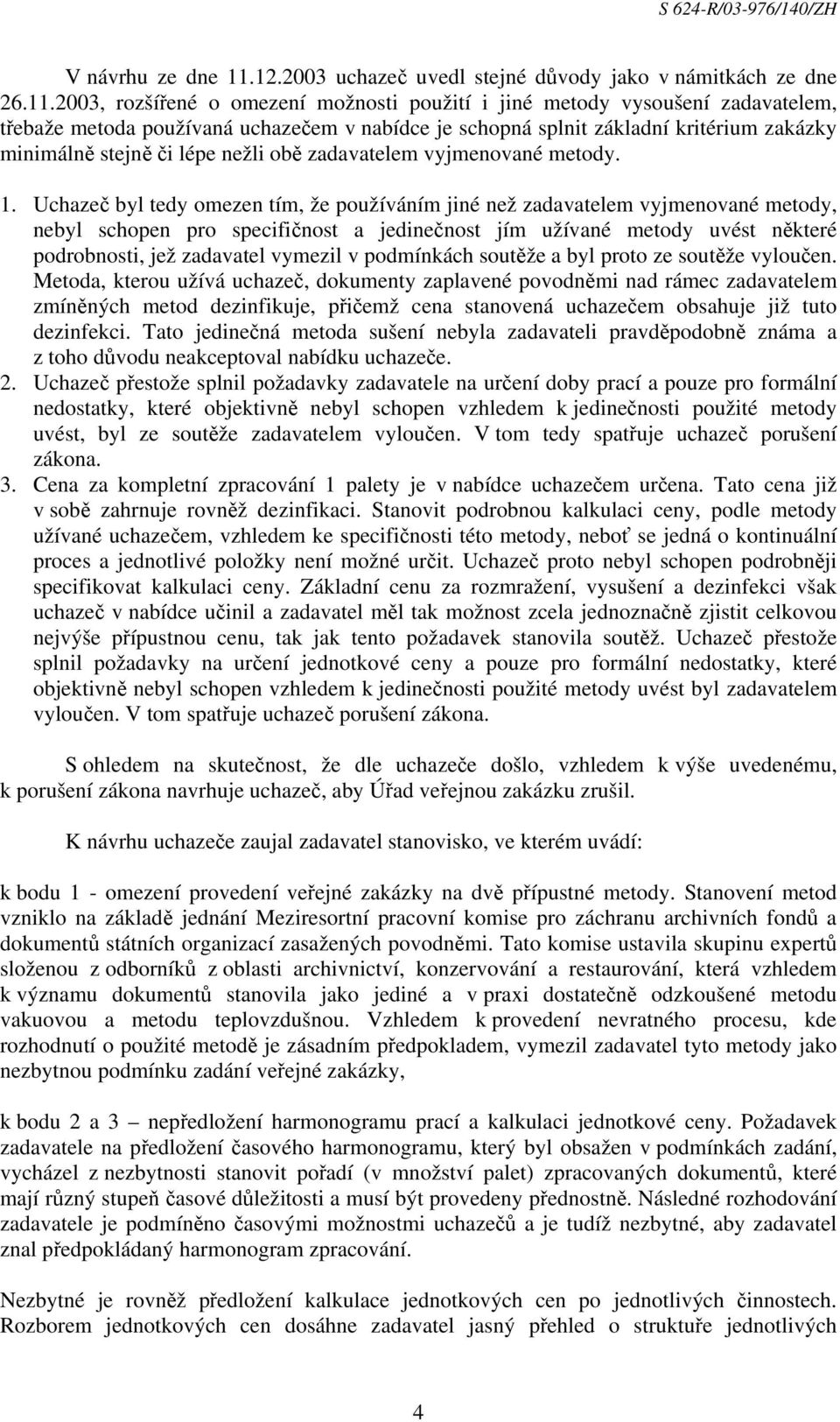 2003, rozšířené o omezení možnosti použití i jiné metody vysoušení zadavatelem, třebaže metoda používaná uchazečem v nabídce je schopná splnit základní kritérium zakázky minimálně stejně či lépe