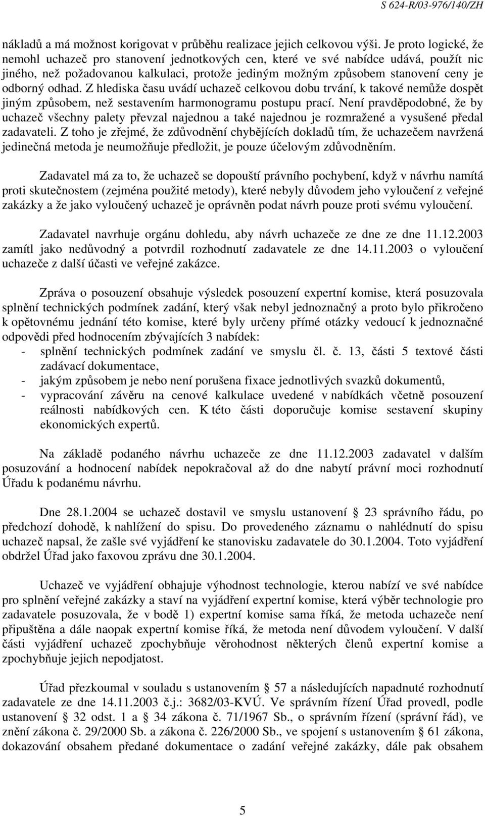 odhad. Z hlediska času uvádí uchazeč celkovou dobu trvání, k takové nemůže dospět jiným způsobem, než sestavením harmonogramu postupu prací.