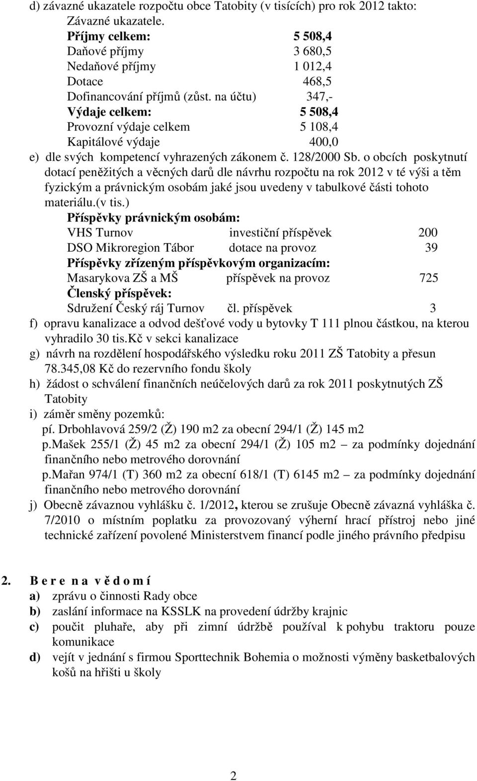 na účtu) 347,- Výdaje celkem: 5 508,4 Provozní výdaje celkem 5 108,4 Kapitálové výdaje 400,0 e) dle svých kompetencí vyhrazených zákonem č. 128/2000 Sb.