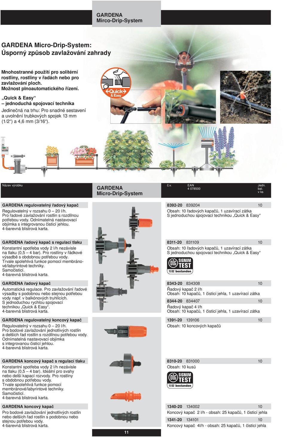 Možnost plnoautomatického řízení. Quick & Easy jednoduchá spojovací technika Jedinečná na trhu: Pro snadné sestavení a uvolnění trubkových spojek 13 mm (1/2 ) a 4,6 mm (3/16 ).