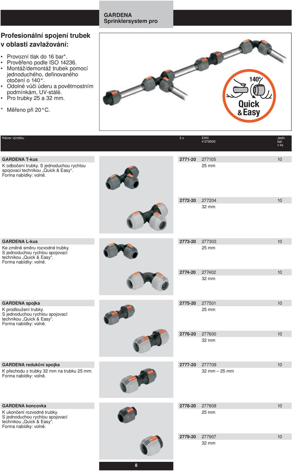 S jednoduchou rychlou spojovací technikou Quick & Easy. 2771-20 277105 10 25 mm 2772-20 277204 10 32 mm L-kus Ke změně směru rozvodné trubky. S jednoduchou rychlou spojovací technikou Quick & Easy.