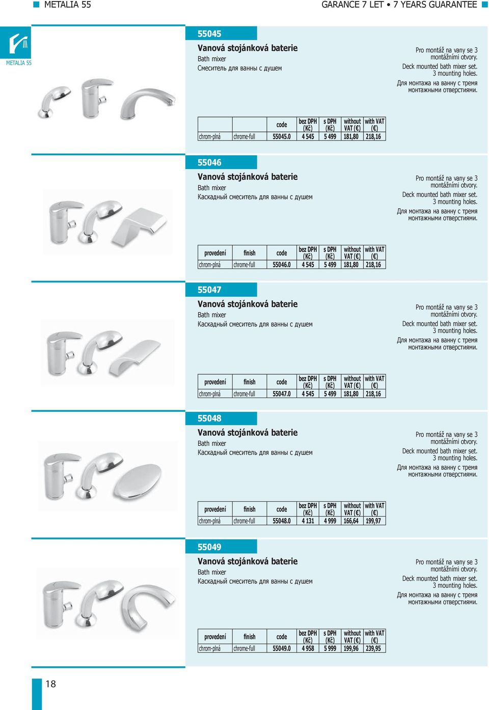 0 4 545 5 499 181,80 218,16 55046 Vanová stojánková baterie Bath mixer Каскадный смеситель для ванны с душем Pro montáž na vany se 3 montážními otvory. Deck mounted bath mixer set. 3 mounting holes.