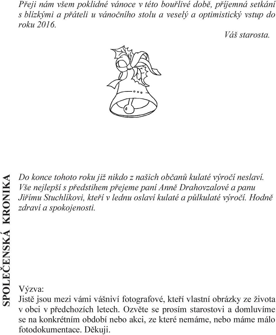 Vše nejlepší s předstihem přejeme paní Anně Drahovzalové a panu Jiřímu Stuchlíkovi, kteří v lednu oslaví kulaté a půlkulaté výročí. Hodně zdraví a spokojenosti.