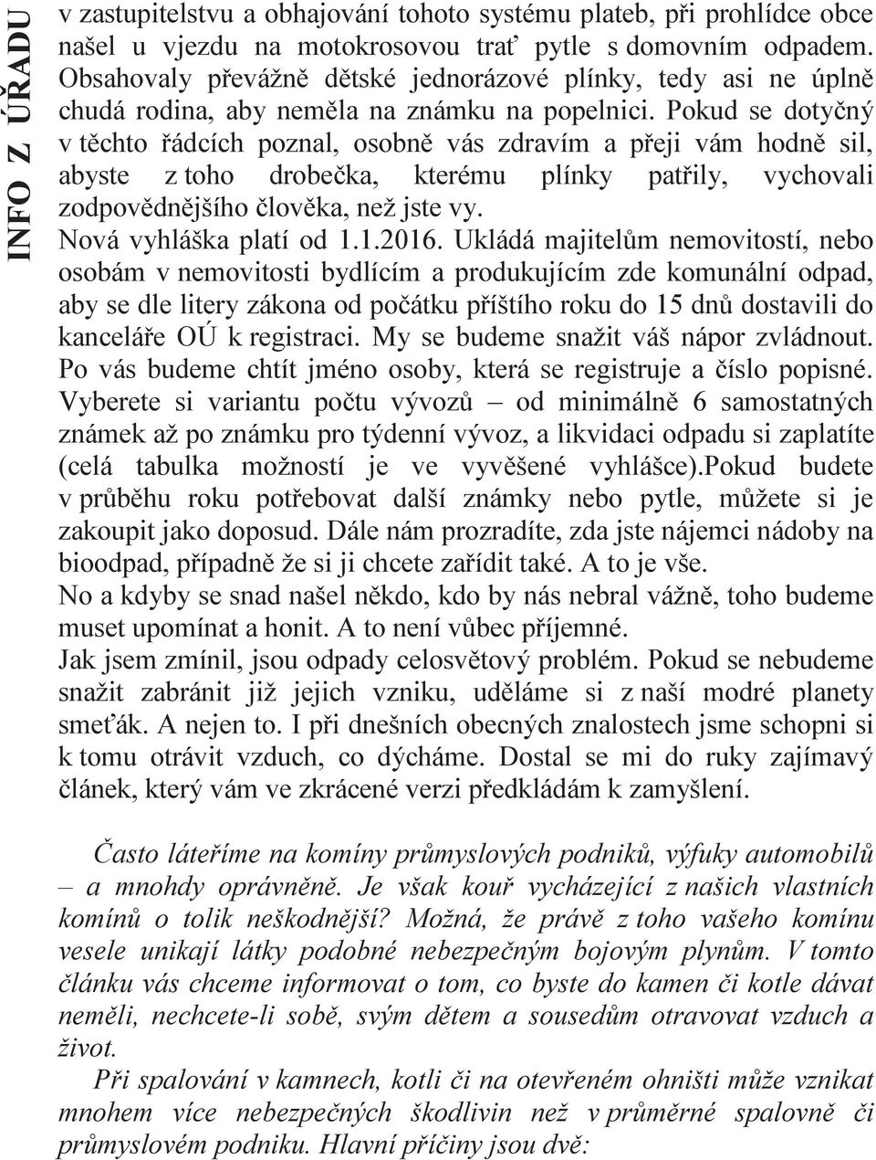 Pokud se dotyčný v těchto řádcích poznal, osobně vás zdravím a přeji vám hodně sil, abyste z toho drobečka, kterému plínky patřily, vychovali zodpovědnějšího člověka, než jste vy.