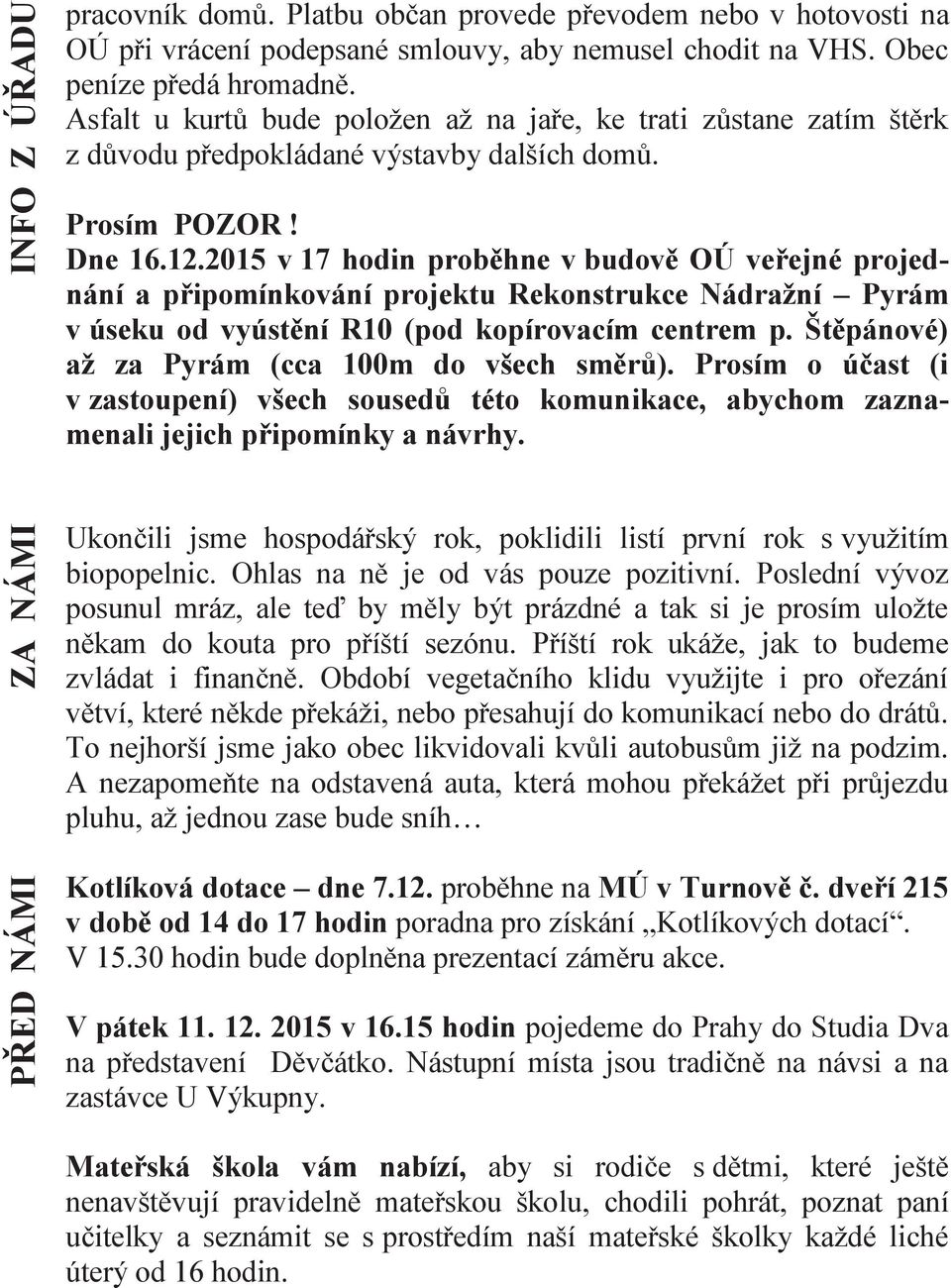 2015 v 17 hodin proběhne v budově OÚ veřejné projednání a připomínkování projektu Rekonstrukce Nádražní Pyrám v úseku od vyústění R10 (pod kopírovacím centrem p.