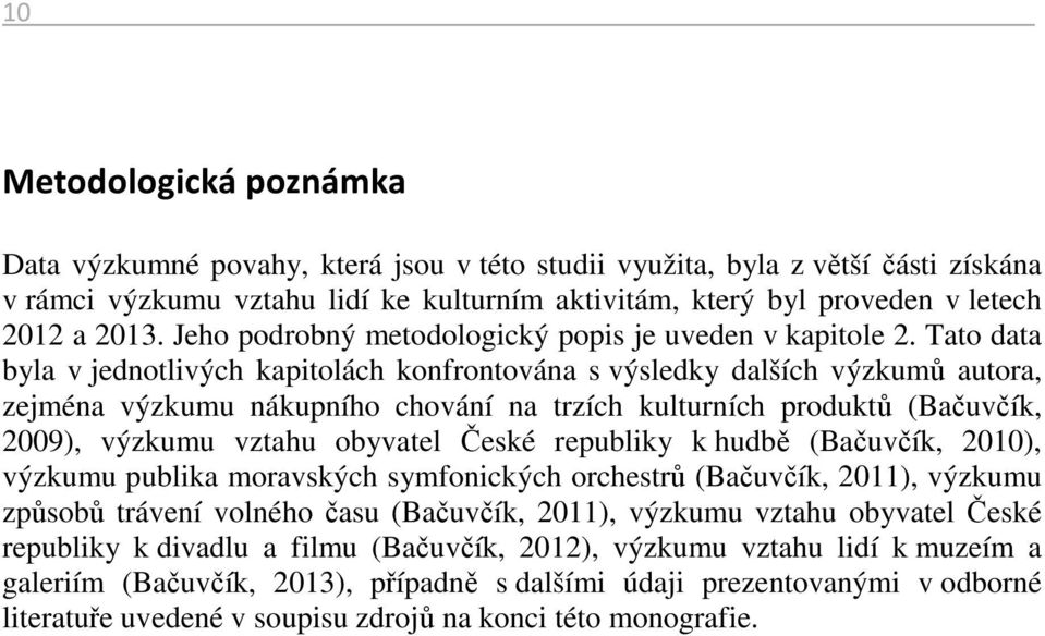 Tato data byla v jednotlivých kapitolách konfrontována s výsledky dalších výzkumů autora, zejména výzkumu nákupního chování na trzích kulturních produktů (Bačuvčík, 2009), výzkumu vztahu obyvatel