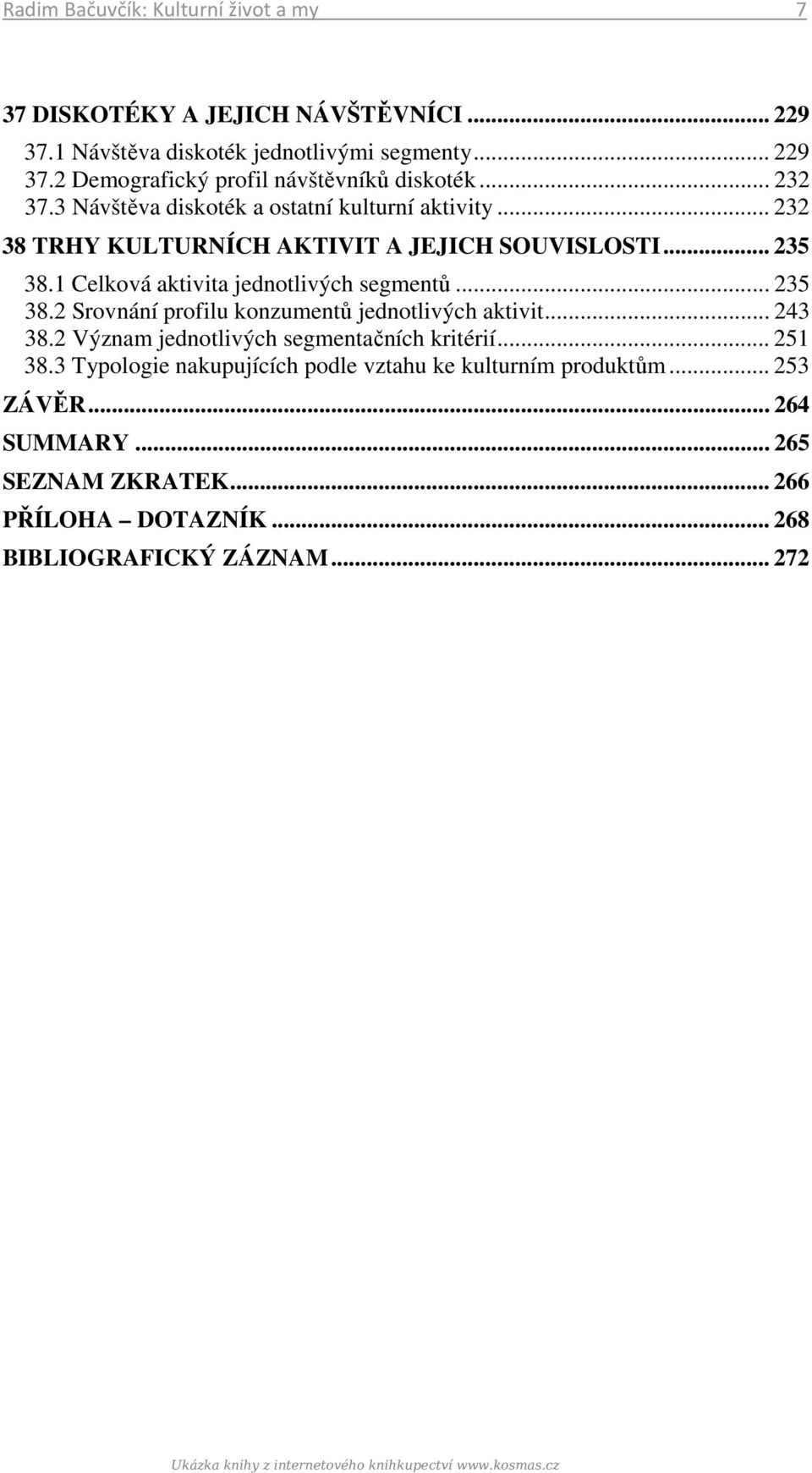 .. 243 38.2 Význam jednotlivých segmentačních kritérií... 251 38.3 Typologie nakupujících podle vztahu ke kulturním produktům... 253 ZÁVĚR... 264 SUMMARY... 265 SEZNAM ZKRATEK.