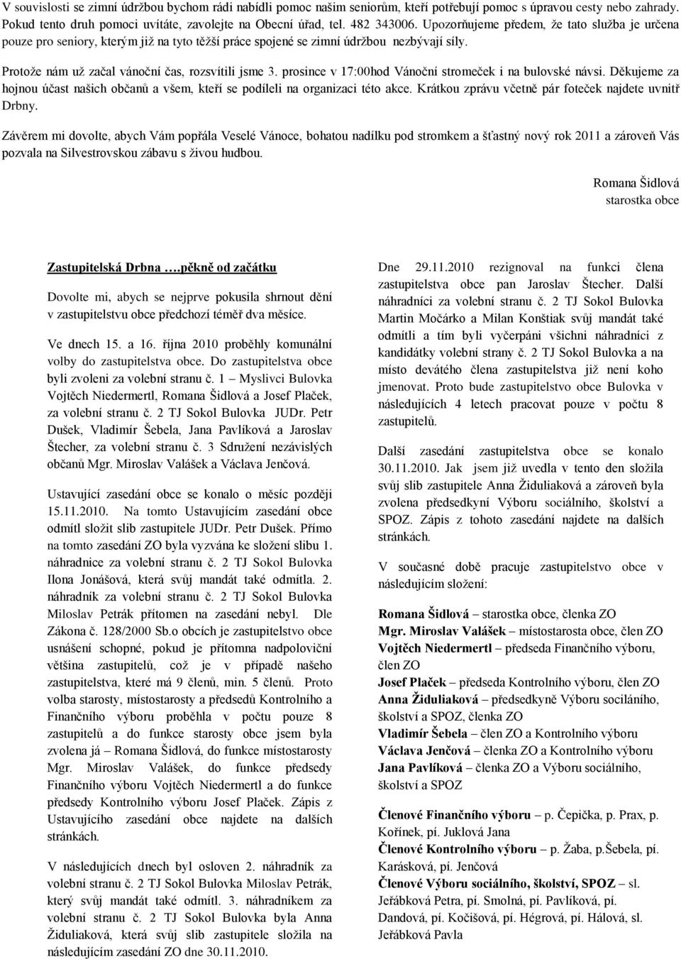 prosince v 17:00hod Vánoční stromeček i na bulovské návsi. Děkujeme za hojnou účast našich občanů a všem, kteří se podíleli na organizaci této akce.