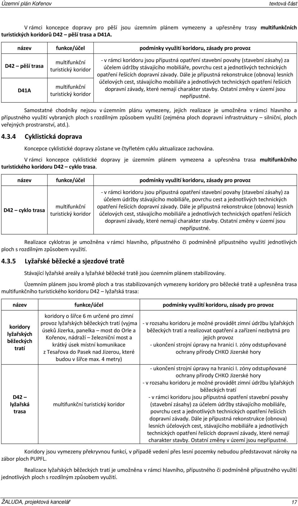 povahy (stavební zásahy) za účelem údržby stávajícího mobiliáře, povrchu cest a jednotlivých technických opatření řešících dopravní závady.