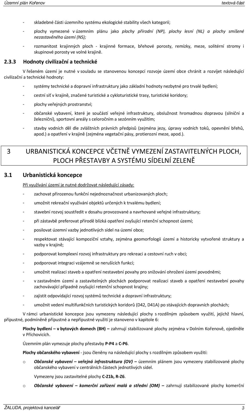 3 Hodnoty civilizační a technické V řešeném území je nutné v souladu se stanovenou koncepcí rozvoje území obce chránit a rozvíjet následující civilizační a technické hodnoty: - systémy technické a