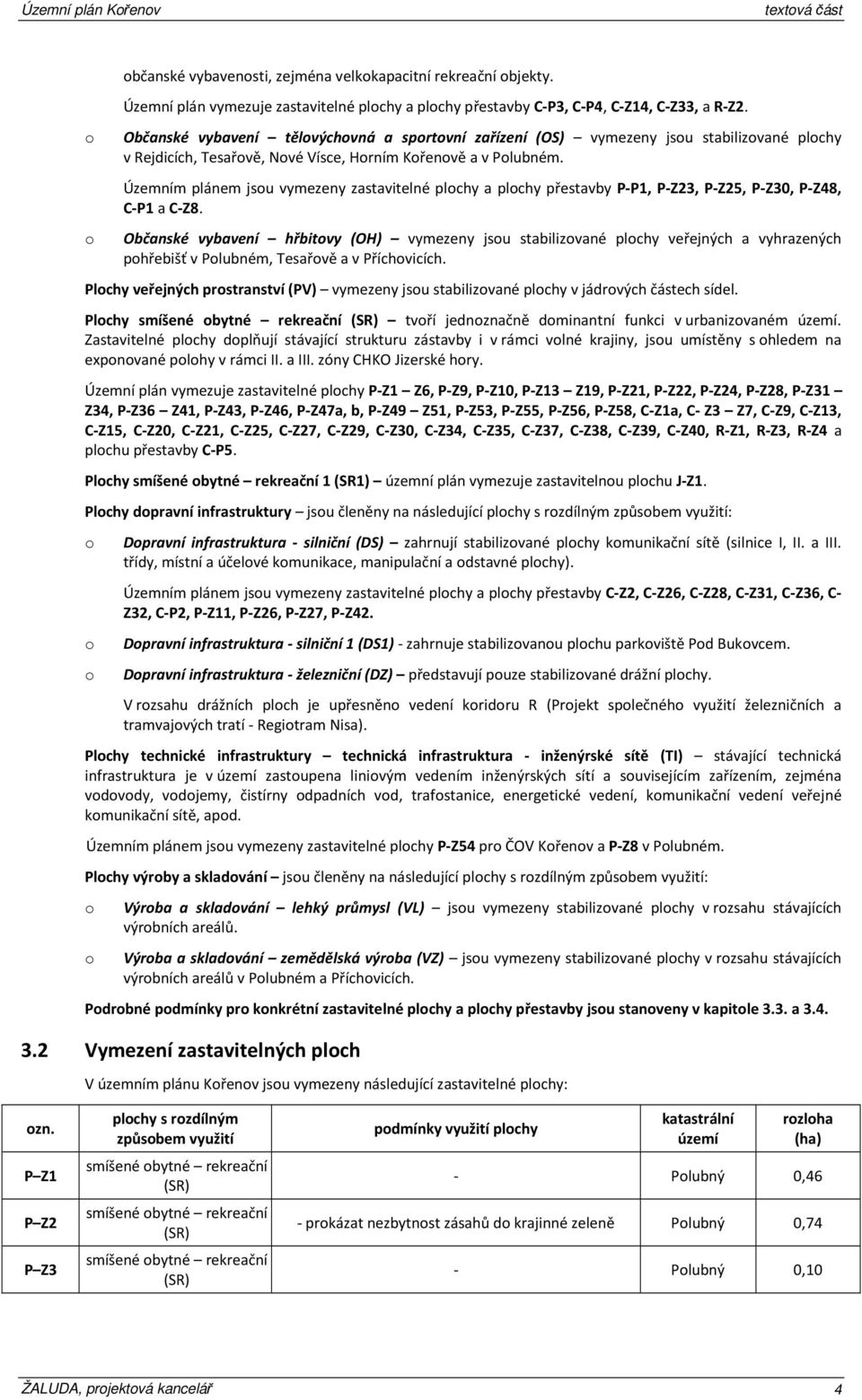 Územním plánem jsou vymezeny zastavitelné plochy a plochy přestavby P-P1, P-Z23, P-Z25, P-Z30, P-Z48, C-P1 a C-Z8.