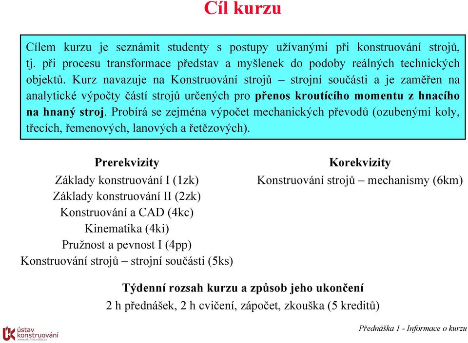 Probírá se zejména výpočet mechanických převodů (ozubenými koly, třecích, řemenových, lanových a řetězových).