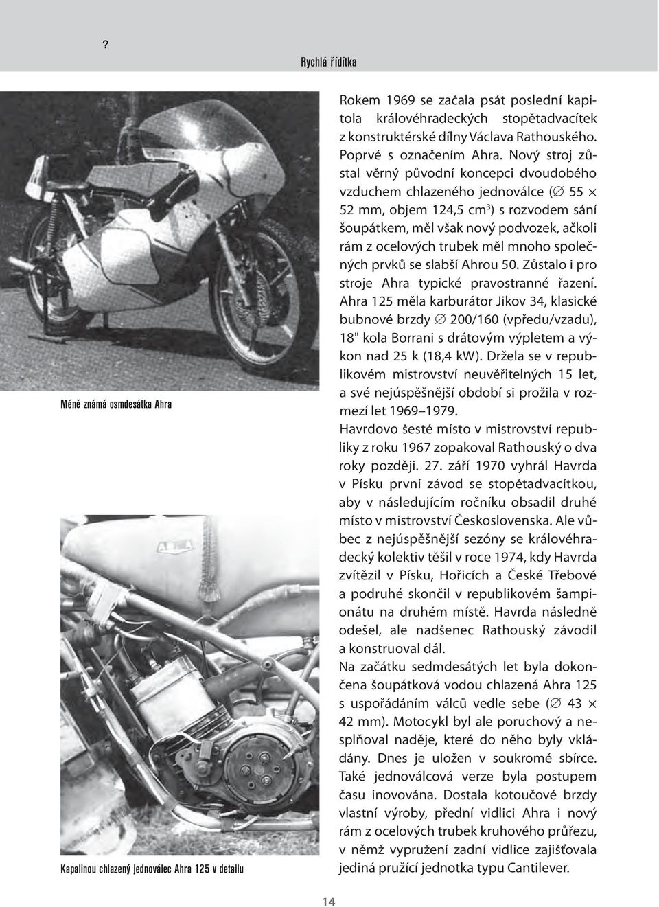 Nový stroj zůstal věrný původní koncepci dvoudobého vzduchem chlazeného jednoválce ( 55 52 mm, objem 124,5 cm 3 ) s rozvodem sání šoupátkem, měl však nový podvozek, ačkoli rám z ocelových trubek měl