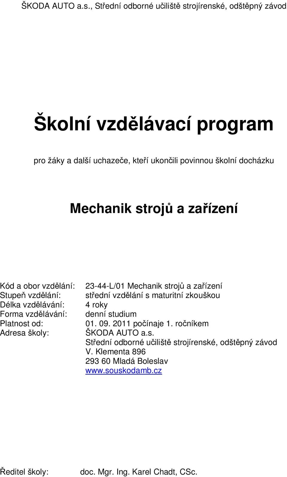 Mechanik strojů a zařízení Kód a obor vzdělání: Stupeň vzdělání: Délka vzdělávání: Forma vzdělávání: Platnost od: Adresa školy: 23-44-L/01 Mechanik