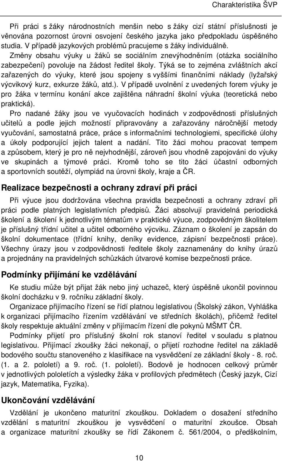 Týká se to zejména zvláštních akcí zařazených do výuky, které jsou spojeny s vyššími finančními náklady (lyžařský výcvikový kurz, exkurze žáků, atd.).