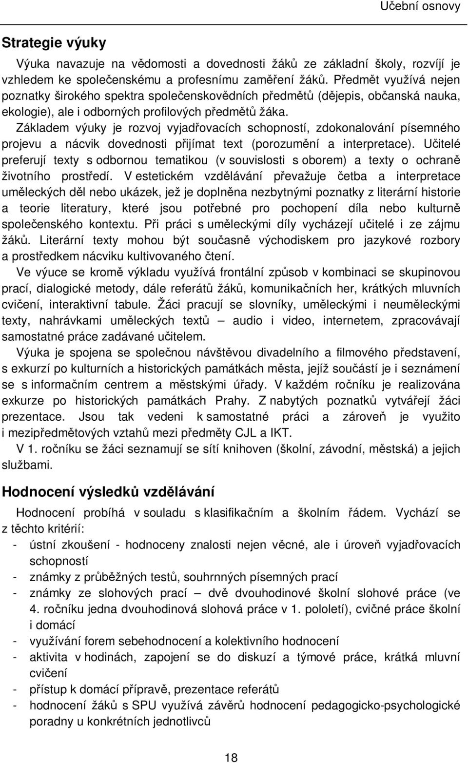 Základem výuky je rozvoj vyjadřovacích schopností, zdokonalování písemného projevu a nácvik dovednosti přijímat text (porozumění a interpretace).