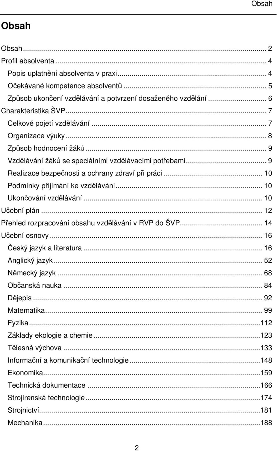 .. 9 Realizace bezpečnosti a ochrany zdraví při práci... 10 Podmínky přijímání ke vzdělávání... 10 Ukončování vzdělávání... 10 Učební plán... 12 Přehled rozpracování obsahu vzdělávání v RVP do ŠVP.