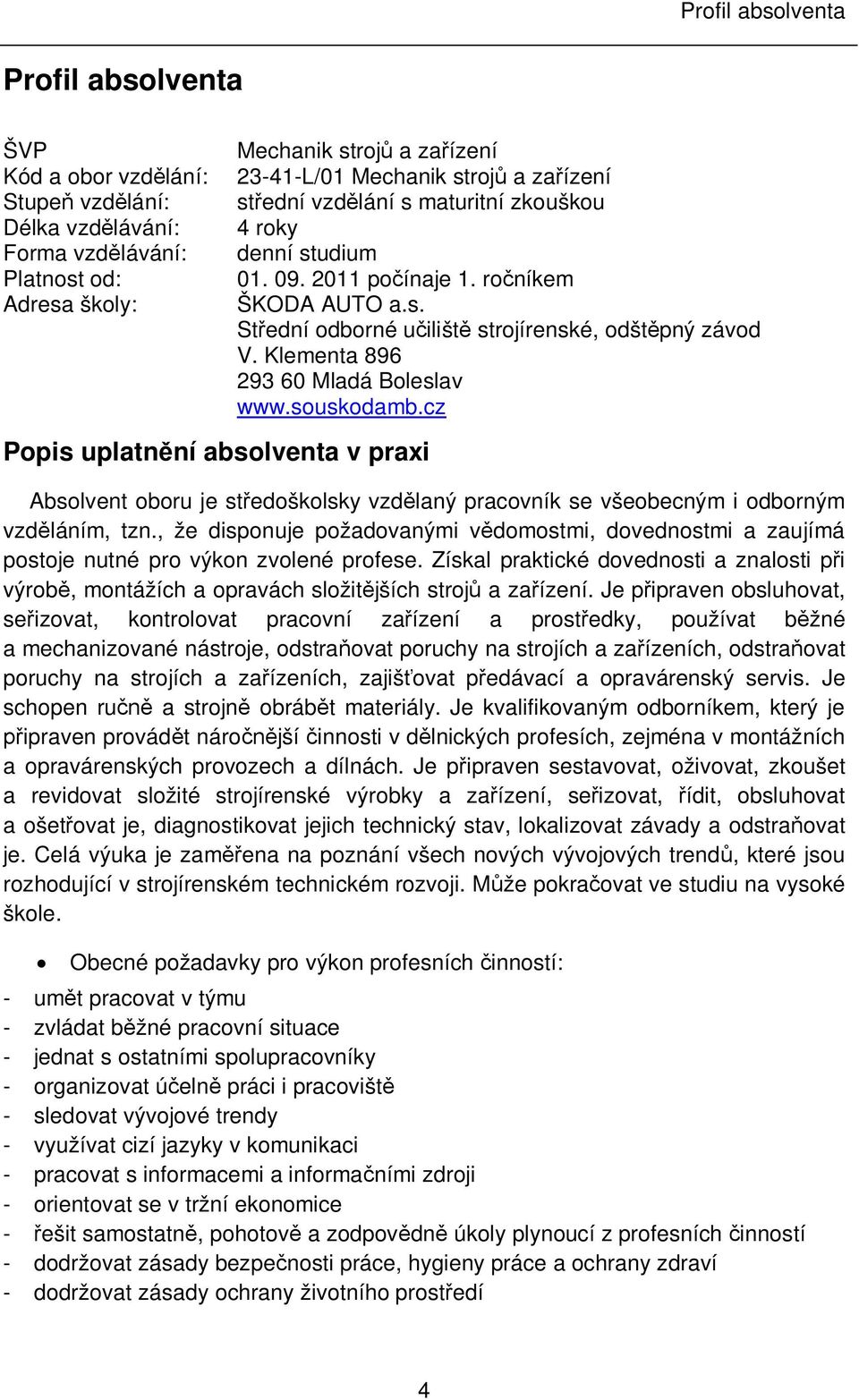 Klementa 896 293 60 Mladá Boleslav www.souskodamb.cz Absolvent oboru je středoškolsky vzdělaný pracovník se všeobecným i odborným vzděláním, tzn.