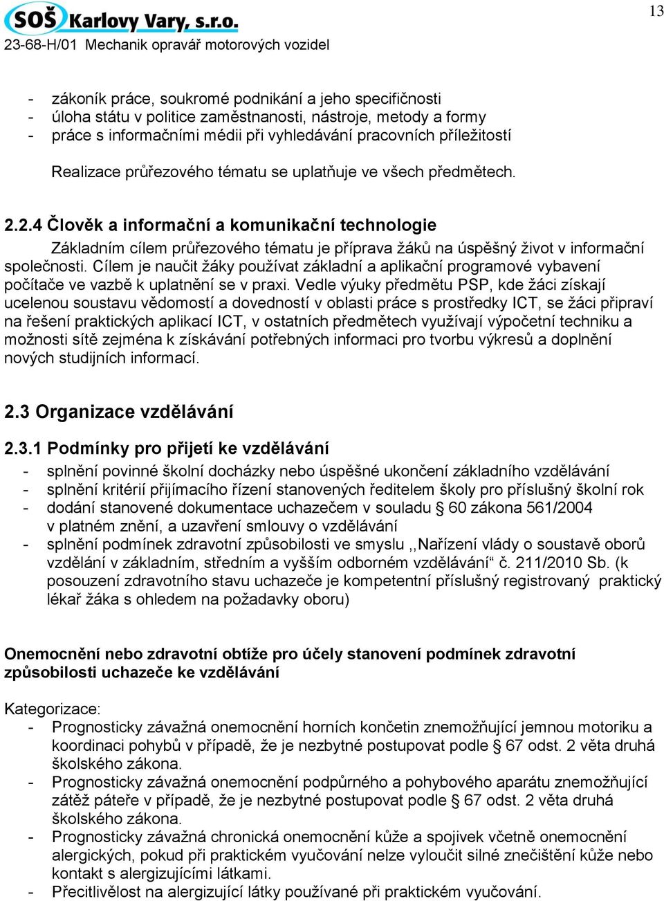 2.4 Člověk a informační a komunikační technologie Základním cílem průřezového tématu je příprava žáků na úspěšný život v informační společnosti.