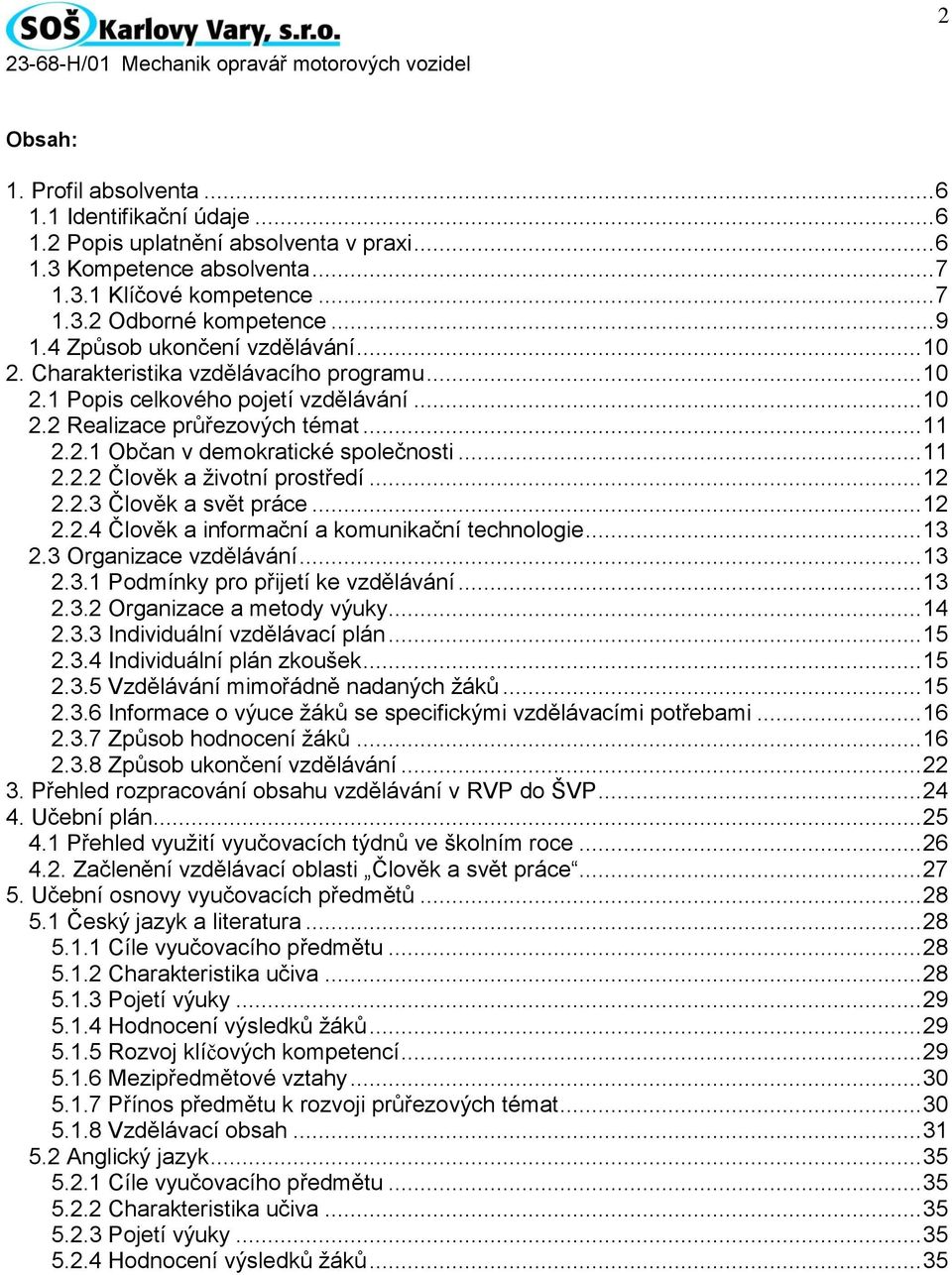 .. 11 2.2.2 Člověk a životní prostředí... 12 2.2.3 Člověk a svět práce... 12 2.2.4 Člověk a informační a komunikační technologie... 13 2.3 Organizace vzdělávání... 13 2.3.1 Podmínky pro přijetí ke vzdělávání.