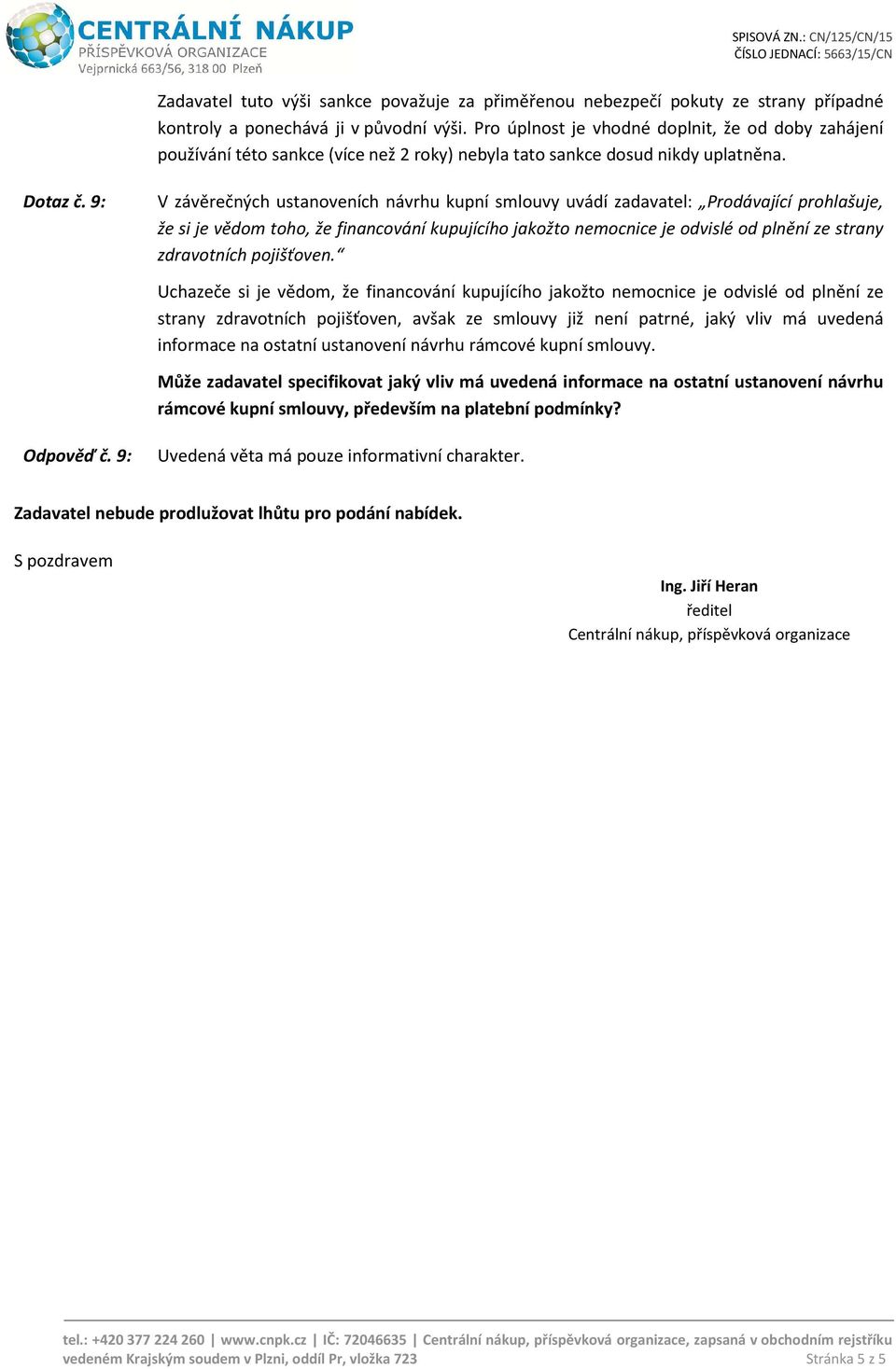 9: V závěrečných ustanoveních návrhu kupní smlouvy uvádí zadavatel: Prodávající prohlašuje, že si je vědom toho, že financování kupujícího jakožto nemocnice je odvislé od plnění ze strany zdravotních