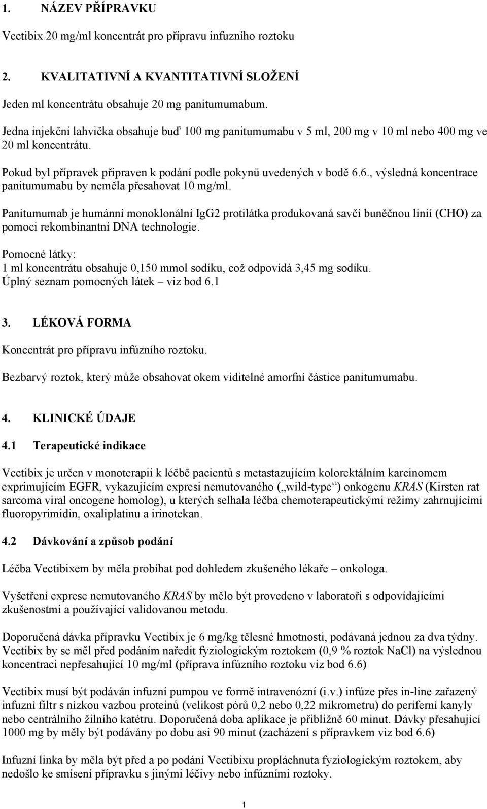 6., výsledná koncentrace panitumumabu by neměla přesahovat 10 mg/ml. Panitumumab je humánní monoklonální IgG2 protilátka produkovaná savčí buněčnou linií (CHO) za pomoci rekombinantní DNA technologie.