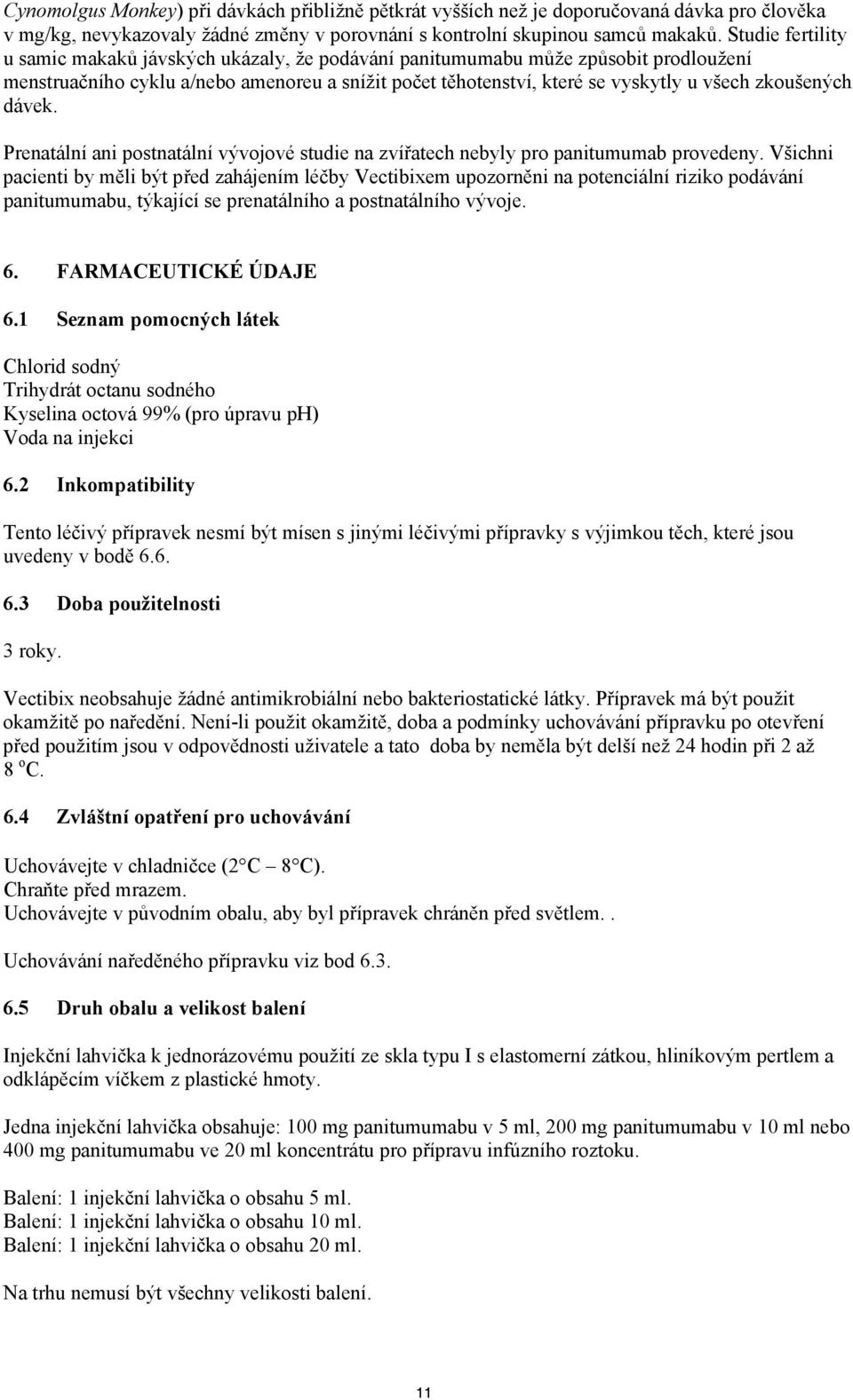 zkoušených dávek. Prenatální ani postnatální vývojové studie na zvířatech nebyly pro panitumumab provedeny.