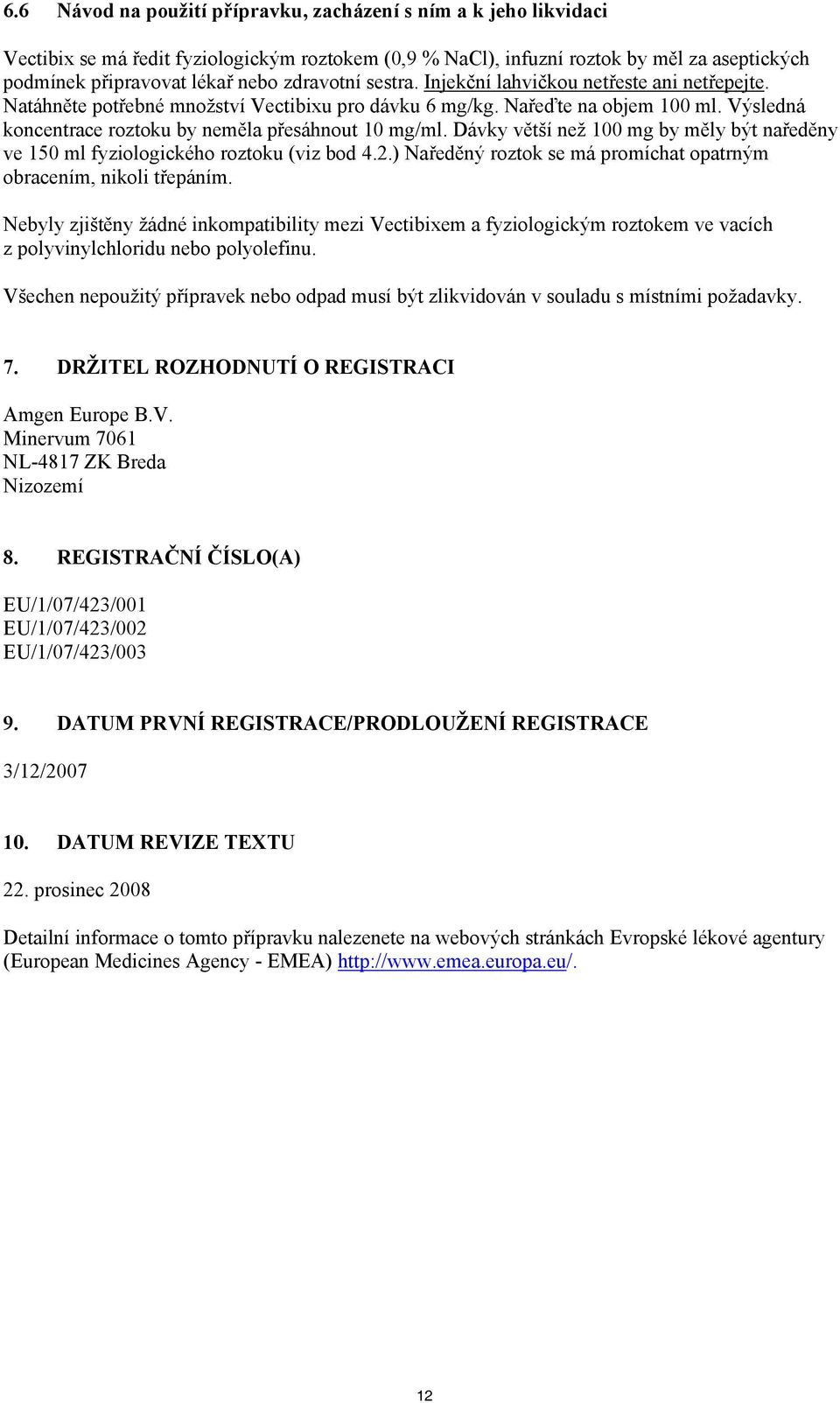 Výsledná koncentrace roztoku by neměla přesáhnout 10 mg/ml. Dávky větší než 100 mg by měly být naředěny ve 150 ml fyziologického roztoku (viz bod 4.2.