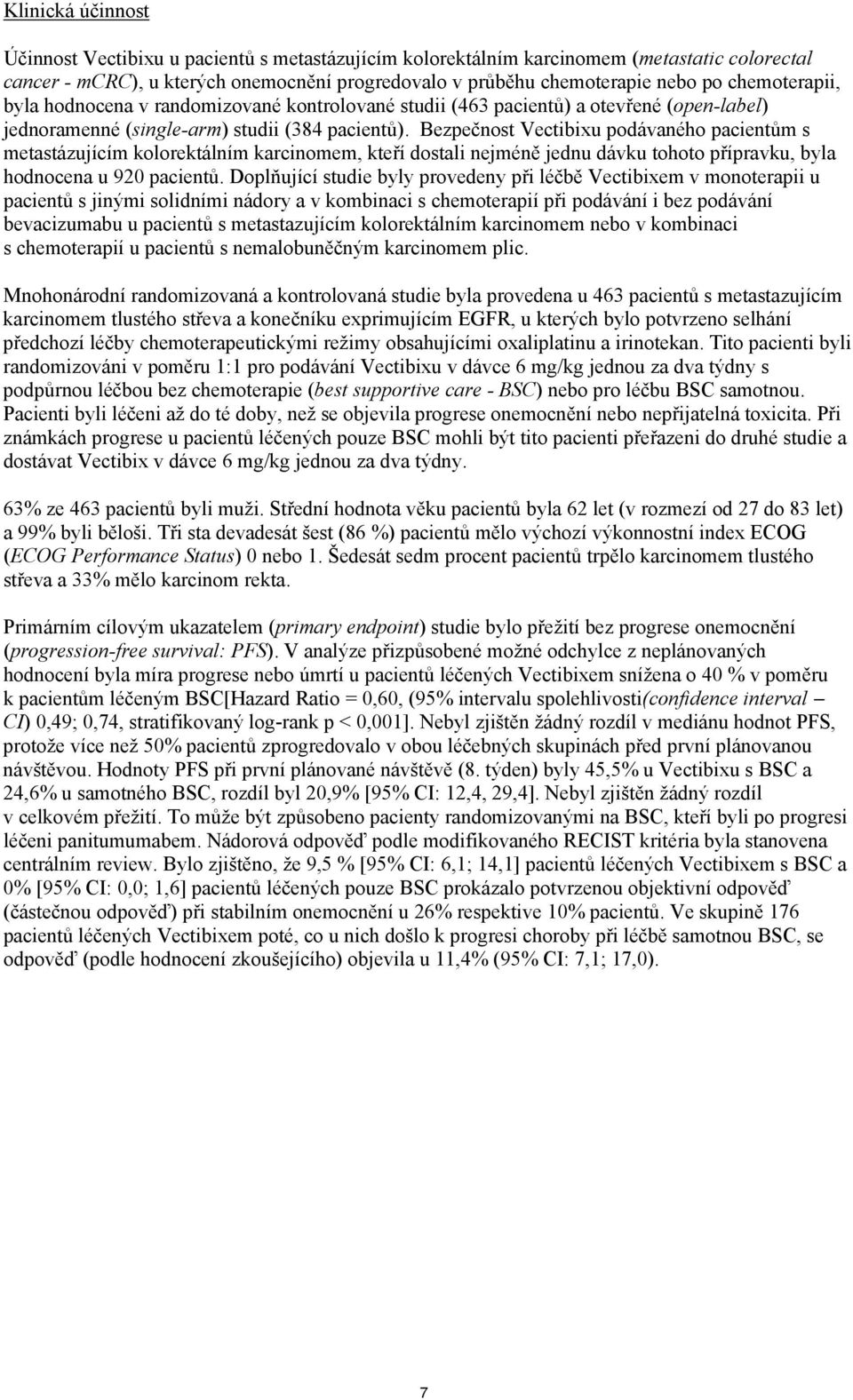 Bezpečnost Vectibixu podávaného pacientům s metastázujícím kolorektálním karcinomem, kteří dostali nejméně jednu dávku tohoto přípravku, byla hodnocena u 920 pacientů.