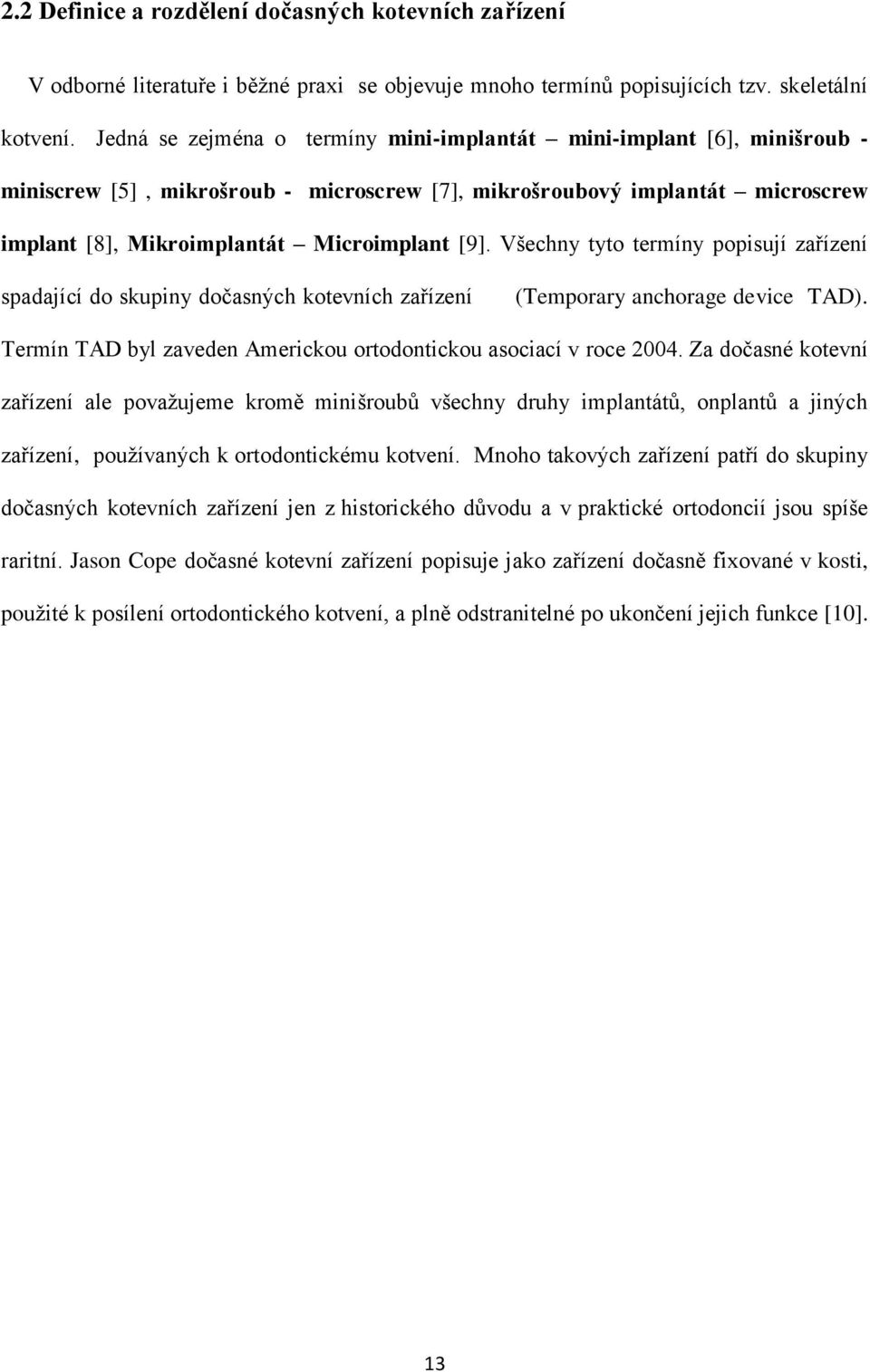 Všechny tyto termíny popisují zařízení spadající do skupiny dočasných kotevních zařízení (Temporary anchorage device TAD). Termín TAD byl zaveden Americkou ortodontickou asociací v roce 2004.