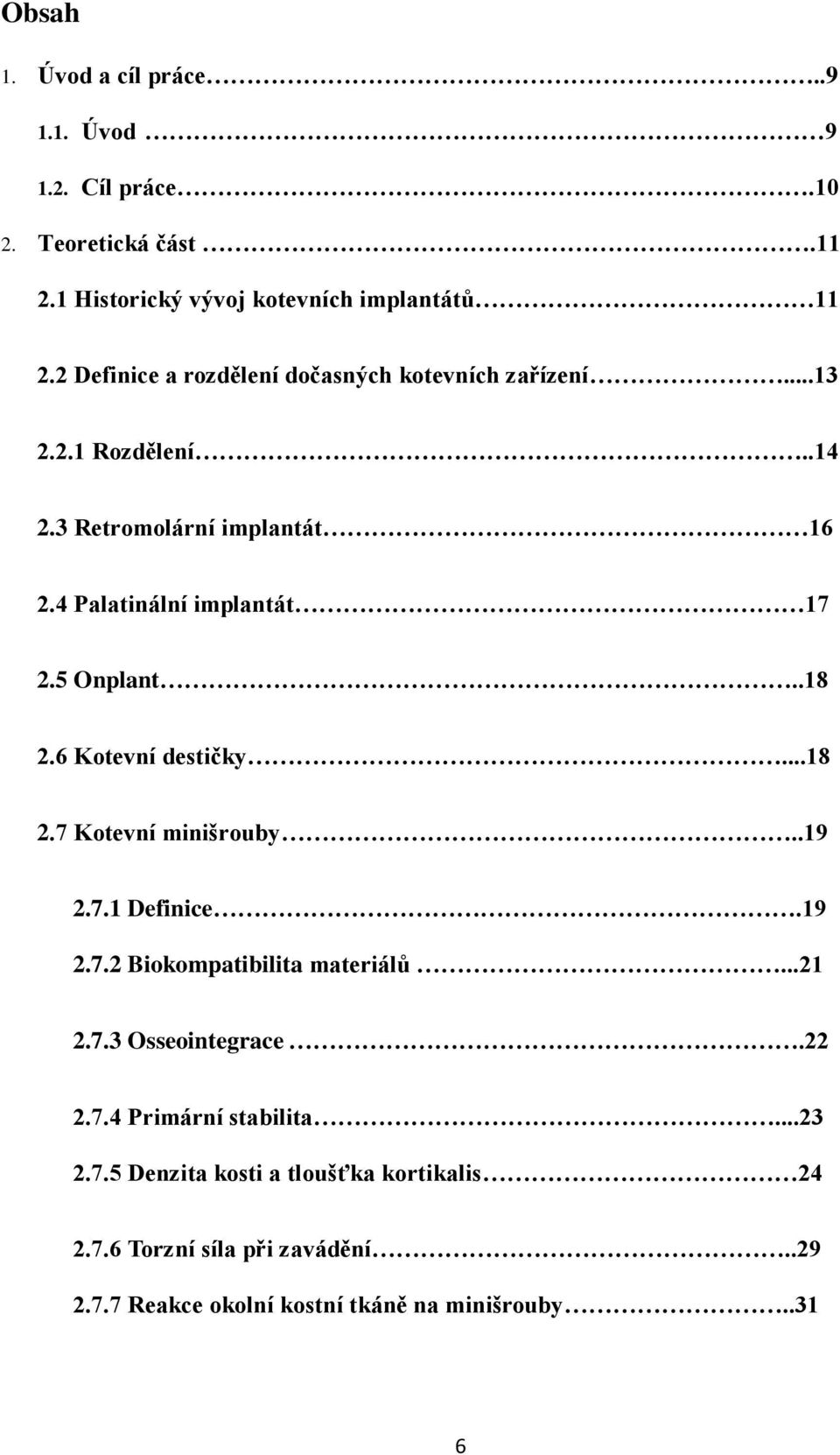 5 Onplant..18 2.6 Kotevní destičky...18 2.7 Kotevní minišrouby..19 2.7.1 Definice.19 2.7.2 Biokompatibilita materiálů...21 2.7.3 Osseointegrace.