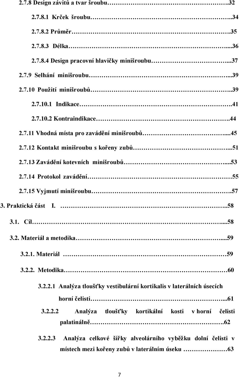 7.15 Vyjmutí minišroubu.57 3. Praktická část I...58 3.1. Cíl...58 3.2. Materiál a metodika...59 3.2.1. Materiál 59 3.2.2. Metodika 60 3.2.2.1 Analýza tloušťky vestibulární kortikalis v laterálních úsecích horní čelisti.