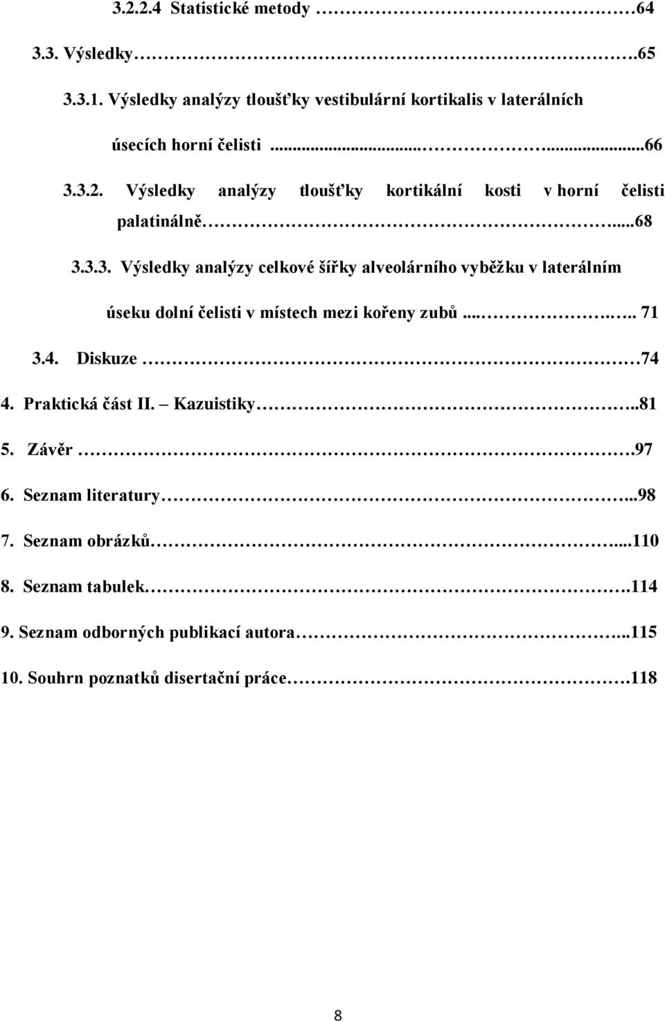 ..... 71 3.4. Diskuze 74 4. Praktická část II. Kazuistiky..81 5. Závěr.97 6. Seznam literatury...98 7. Seznam obrázků...110 8. Seznam tabulek.