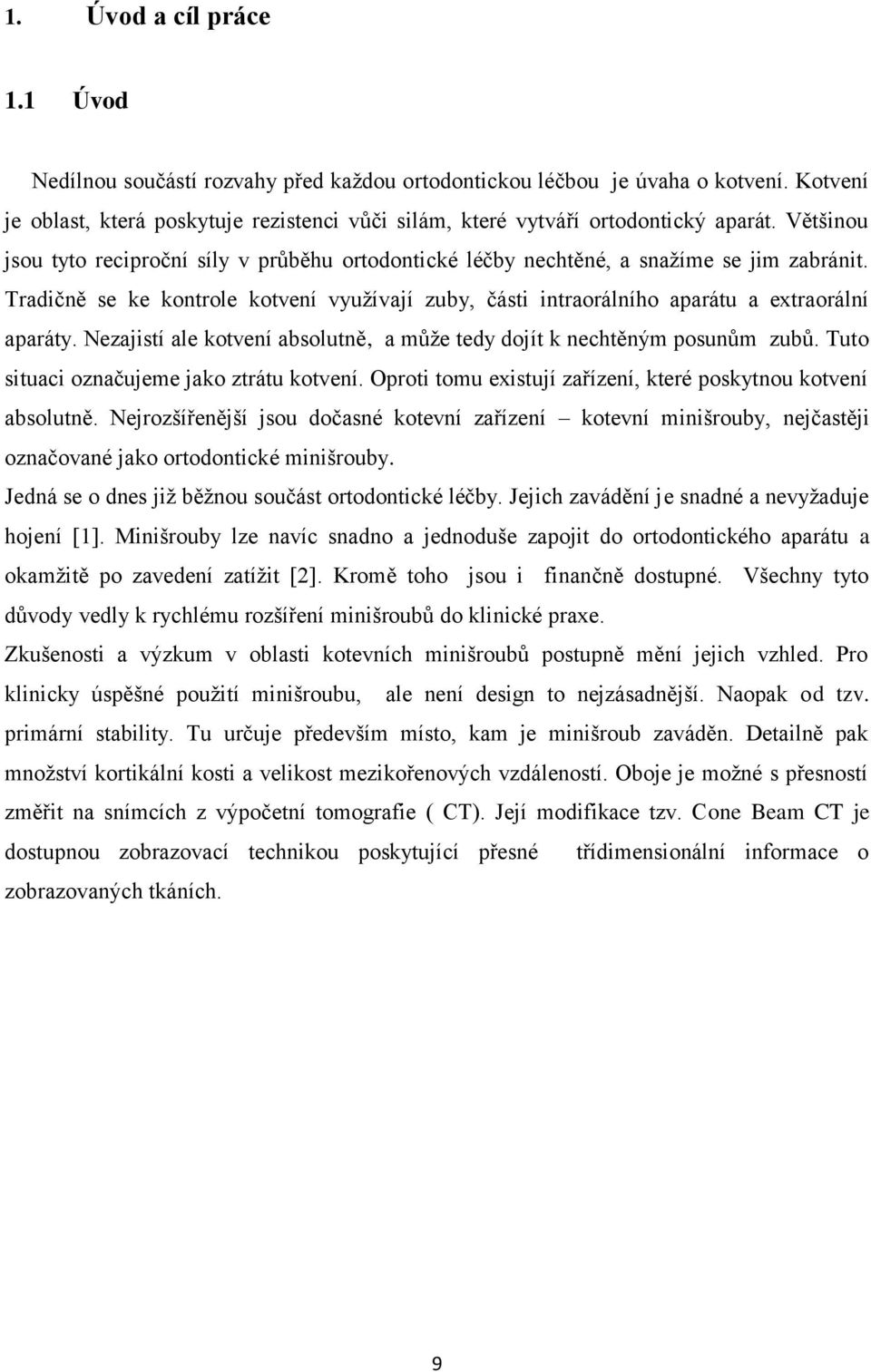 Nezajistí ale kotvení absolutně, a může tedy dojít k nechtěným posunům zubů. Tuto situaci označujeme jako ztrátu kotvení. Oproti tomu existují zařízení, které poskytnou kotvení absolutně.