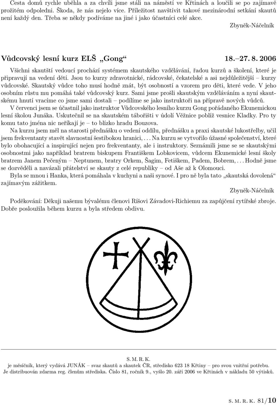 2006 Všichni skautští vedoucí prochází systémem skautského vzdělávání, řadou kurzů a školení, které je připravují na vedení dětí.