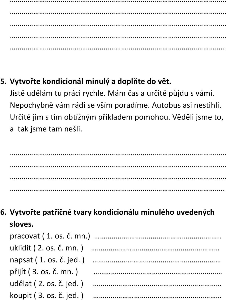 Věděli jsme to, a tak jsme tam nešli... 6. Vytvořte patřičné tvary kondicionálu minulého uvedených sloves. pracovat ( 1.