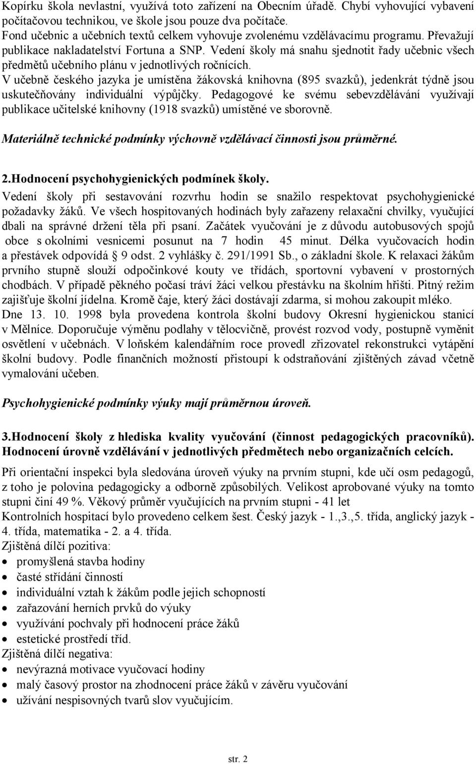 Vedení školy má snahu sjednotit řady učebnic všech předmětů učebního plánu v jednotlivých ročnících.