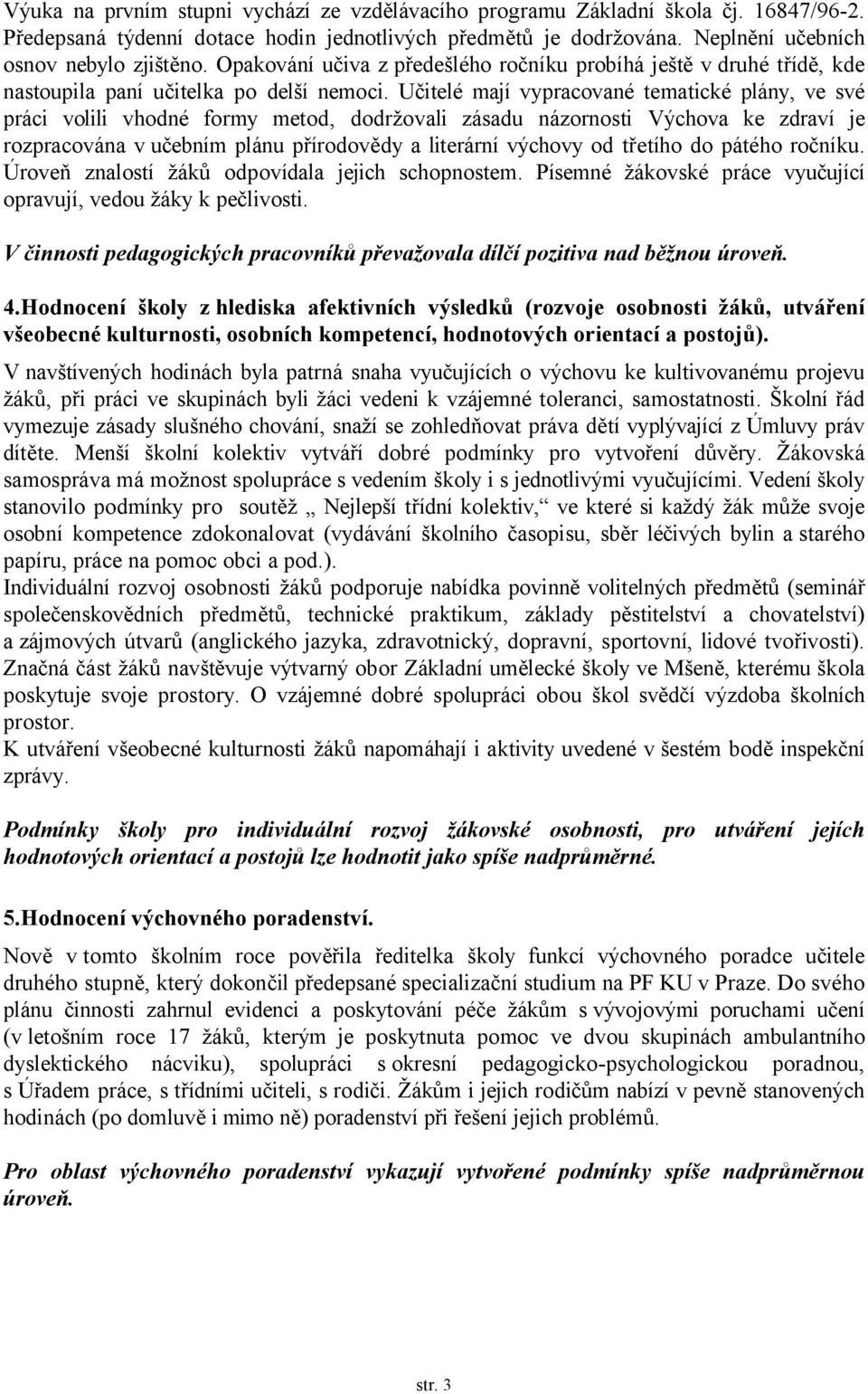 Učitelé mají vypracované tematické plány, ve své práci volili vhodné formy metod, dodržovali zásadu názornosti Výchova ke zdraví je rozpracována v učebním plánu přírodovědy a literární výchovy od