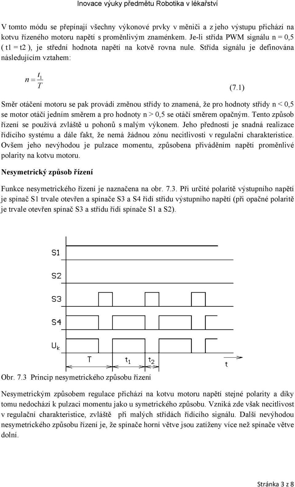 1) Směr otáčení motoru se pak provádí změnou střídy to znamená, že pro hodnoty střídy n < 0,5 se motor otáčí jedním směrem a pro hodnoty n > 0,5 se otáčí směrem opačným.