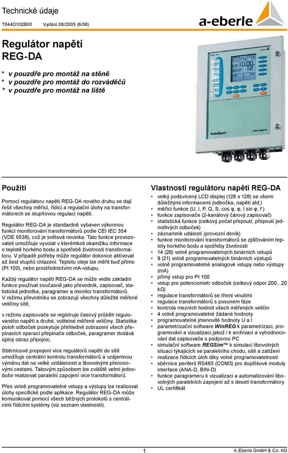 Regulátor je standardně vybaven výkonnou funkcí monitorování transformátorů podle CEI IEC 354 (VDE 0536), což je světová novinka.