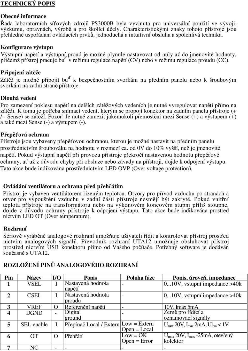 Konfigurace výstupu Výstupní naptí a výstupní proud je možné plynule nastavovat od nuly až do jmenovité hodnoty, piemž pístroj pracuje bu v režimu regulace naptí (CV) nebo v režimu regulace (CC).