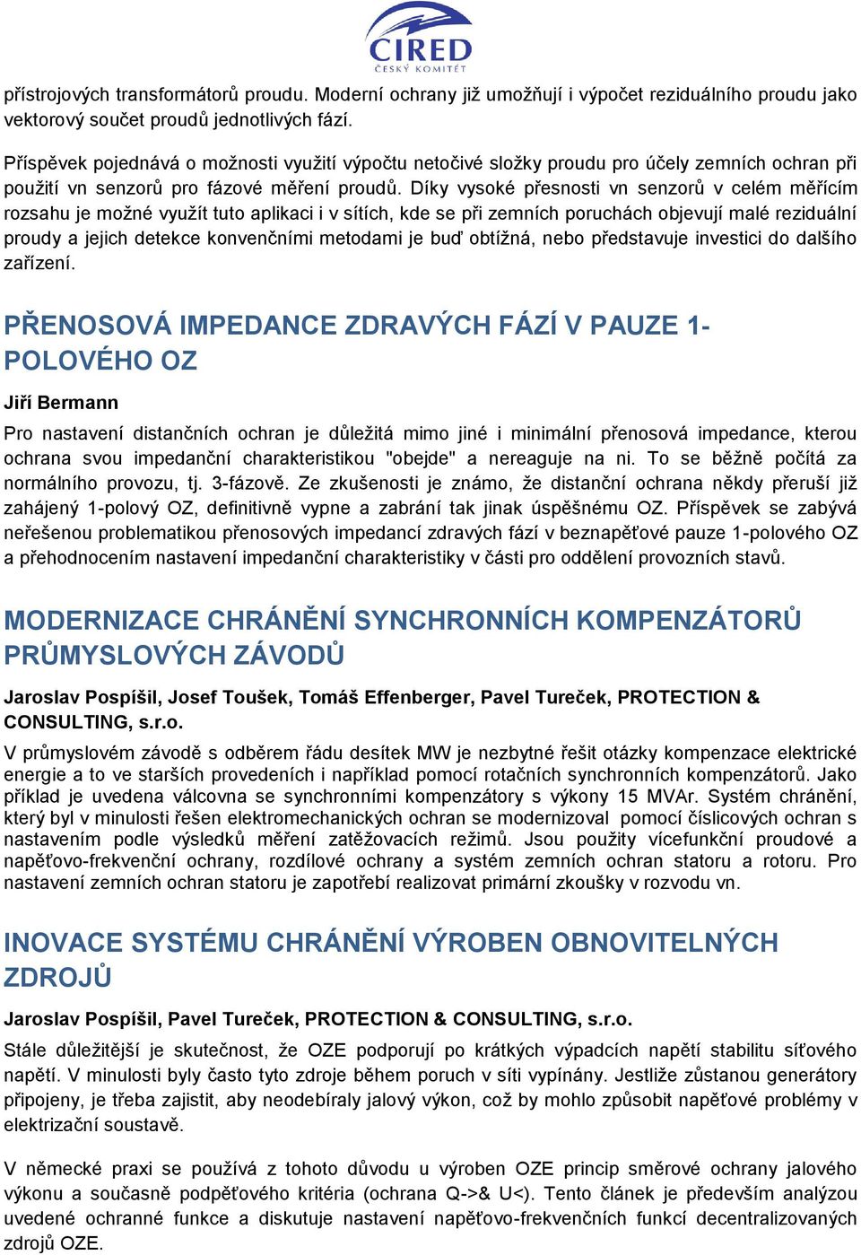 Díky vysoké přesnosti vn senzorů v celém měřícím rozsahu je možné využít tuto aplikaci i v sítích, kde se při zemních poruchách objevují malé reziduální proudy a jejich detekce konvenčními metodami