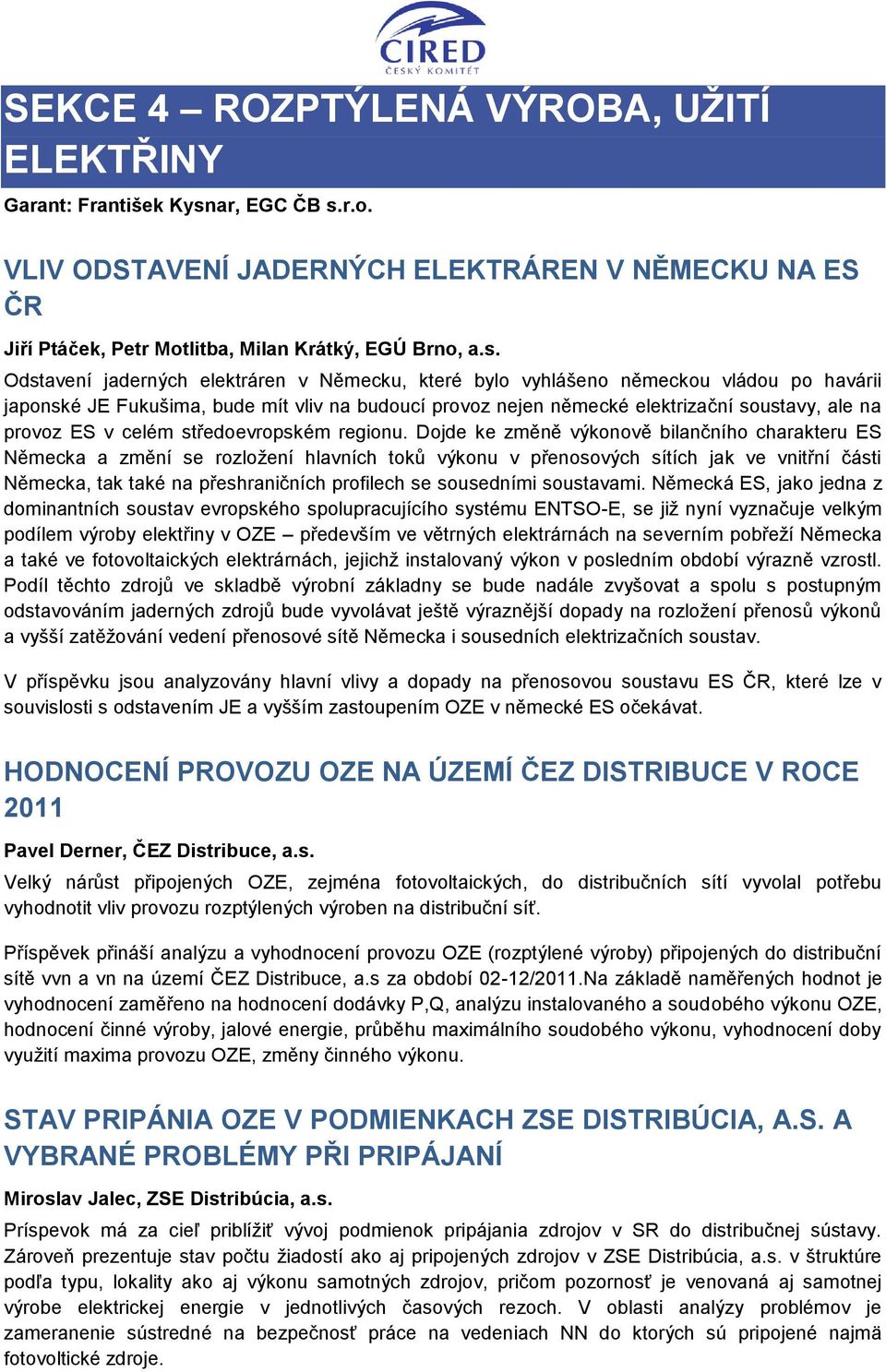 r.o. VLIV ODSTAVENÍ JADERNÝCH ELEKTRÁREN V NĚMECKU NA ES ČR Jiří Ptáček, Petr Motlitba, Milan Krátký, EGÚ Brno, a.s.