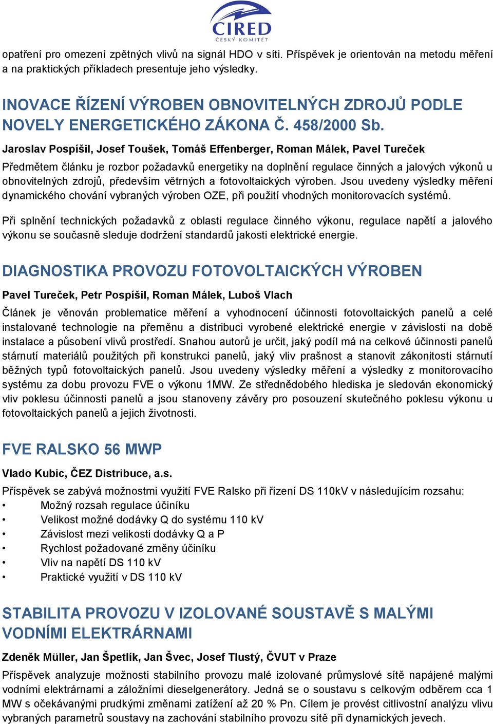 Jaroslav Pospíšil, Josef Toušek, Tomáš Effenberger, Roman Málek, Pavel Tureček Předmětem článku je rozbor požadavků energetiky na doplnění regulace činných a jalových výkonů u obnovitelných zdrojů,