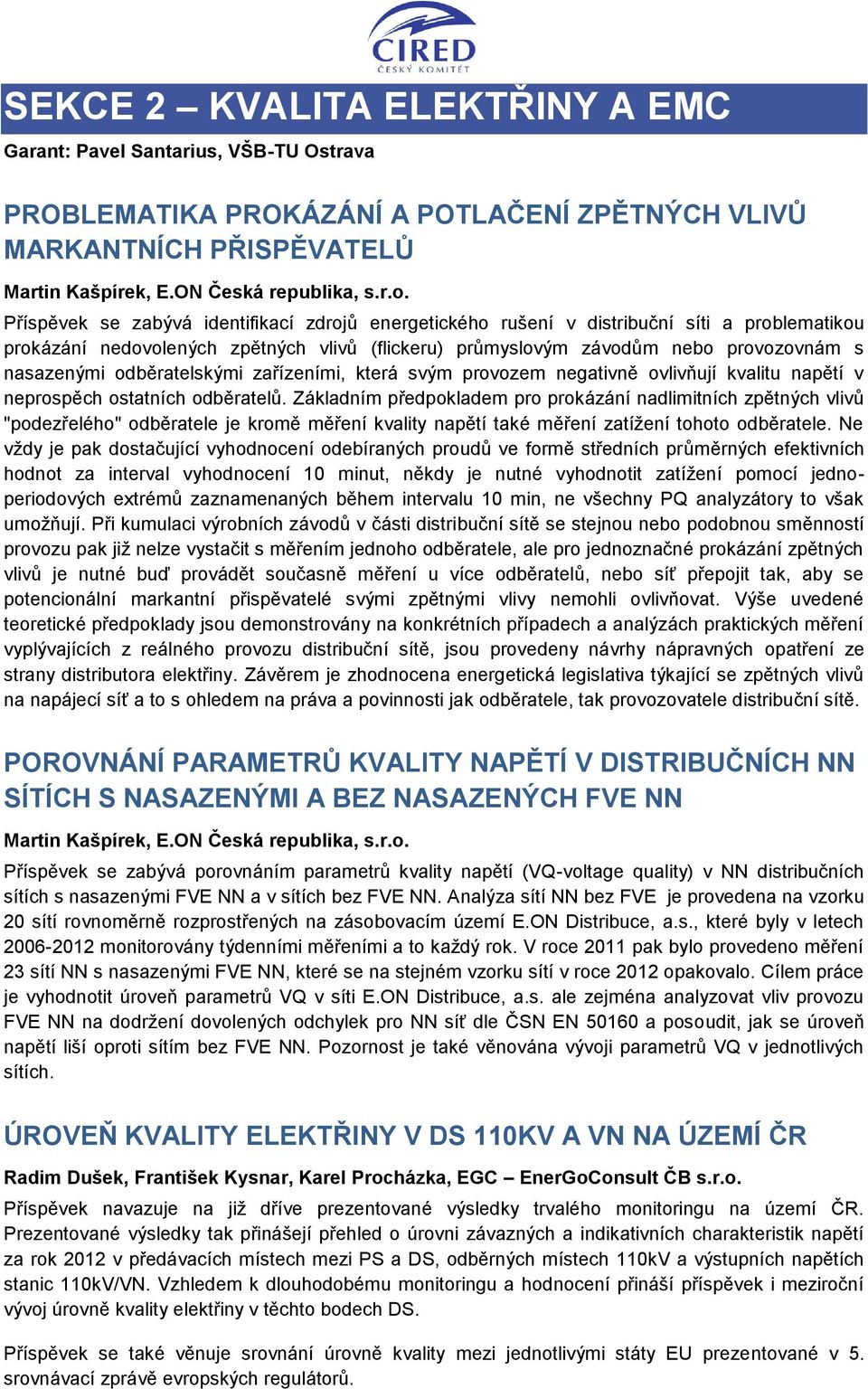 odběratelskými zařízeními, která svým provozem negativně ovlivňují kvalitu napětí v neprospěch ostatních odběratelů.